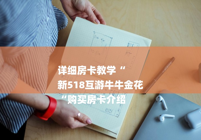 详细房卡教学“
新518互游牛牛金花
“购买房卡介绍