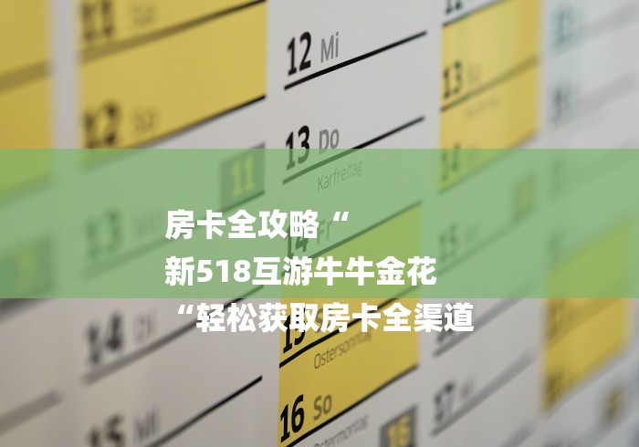 房卡全攻略“
新518互游牛牛金花
“轻松获取房卡全渠道