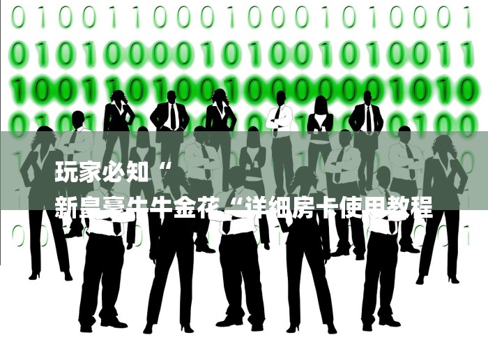 玩家必知“
新皇豪牛牛金花“详细房卡使用教程 玩家必知“
新皇豪牛牛金花“详细房卡使用教程