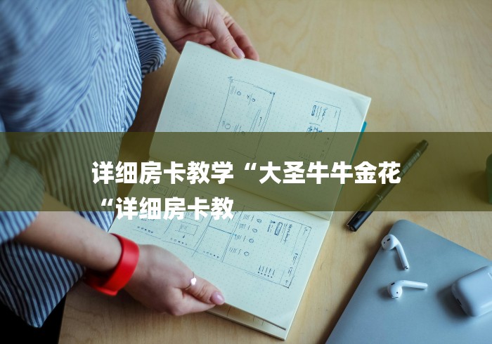 详细房卡教学“大圣牛牛金花
“详细房卡教 详细房卡教学“大圣牛牛金花
“详细房卡教