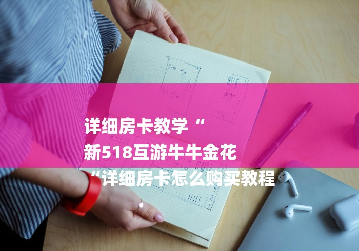 详细房卡教学“
新518互游牛牛金花
“详细房卡怎么购买教程