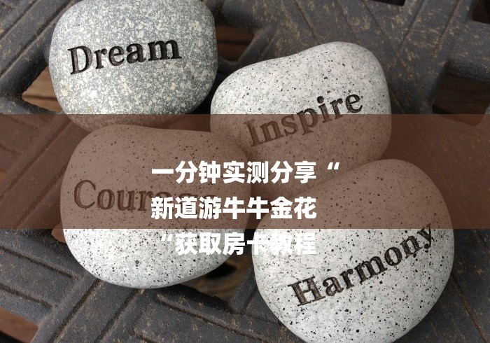 一分钟实测分享“
新道游牛牛金花
“获取房卡教程 一分钟实测分享“
新道游牛牛金花
“获取房卡教程