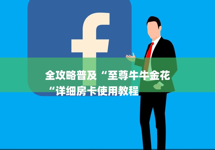 全攻略普及“至尊牛牛金花
“详细房卡使用教程