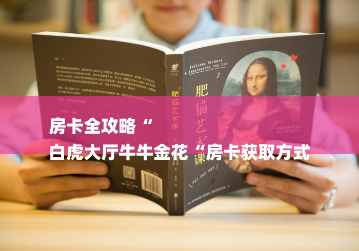 房卡全攻略“
白虎大厅牛牛金花“房卡获取方式 房卡全攻略“
白虎大厅牛牛金花“房卡获取方式