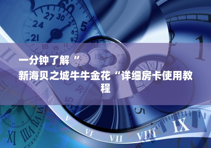 一分钟了解“
新海贝之城牛牛金花“详细房卡使用教程