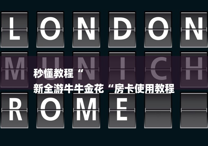 秒懂教程“
新全游牛牛金花“房卡使用教程