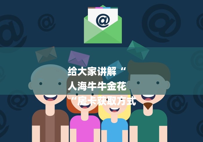 给大家讲解“
人海牛牛金花
“房卡获取方式 给大家讲解“
人海牛牛金花
“房卡获取方式