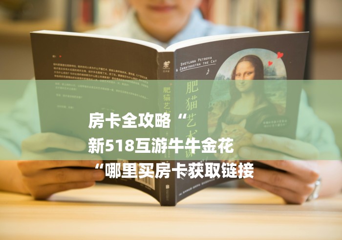 房卡全攻略“
新518互游牛牛金花
“哪里买房卡获取链接