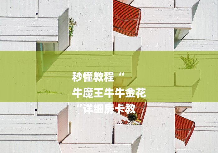 秒懂教程“
牛魔王牛牛金花
“详细房卡教