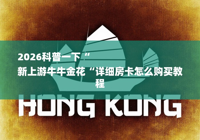 2026科普一下“
新上游牛牛金花“详细房卡怎么购买教程
