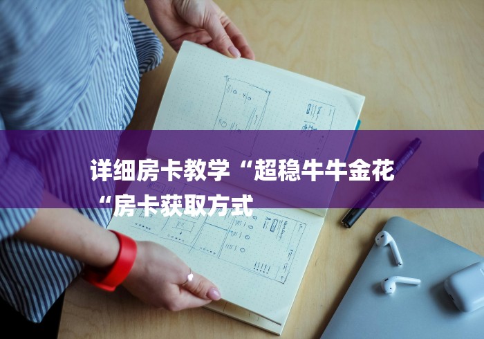 详细房卡教学“超稳牛牛金花
“房卡获取方式 