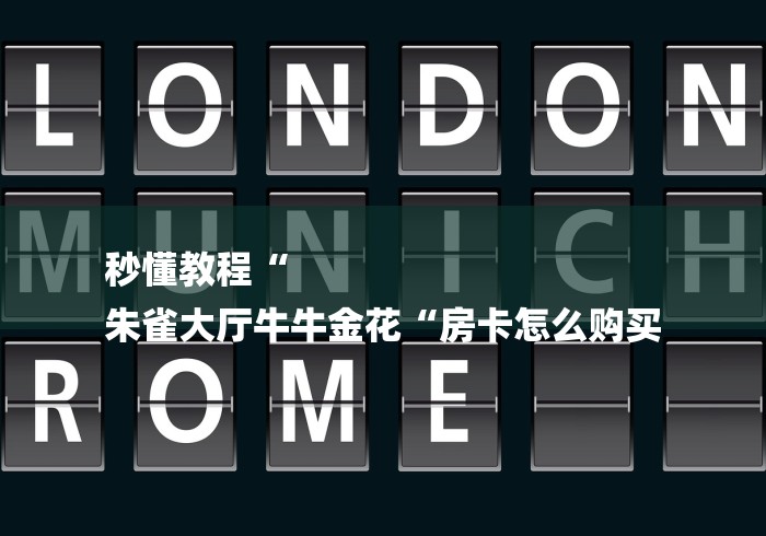 秒懂教程“
朱雀大厅牛牛金花“房卡怎么购买