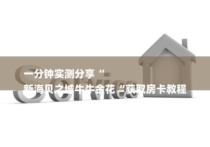 一分钟实测分享“
新海贝之城牛牛金花“获取房卡教程