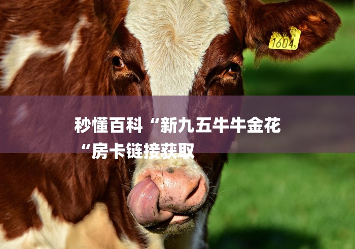 秒懂百科“新九五牛牛金花
“房卡链接获取 秒懂百科“新九五牛牛金花
“房卡链接获取