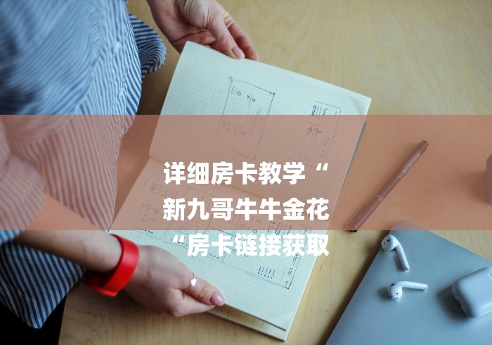 详细房卡教学“
新九哥牛牛金花
“房卡链接获取