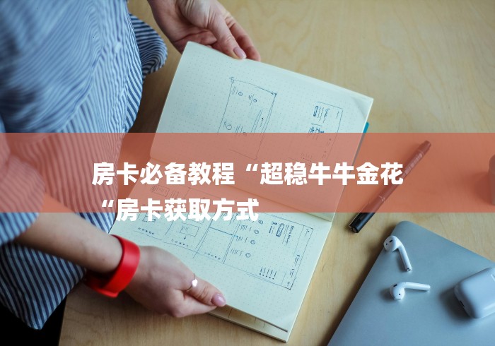 房卡必备教程“超稳牛牛金花
“房卡获取方式 