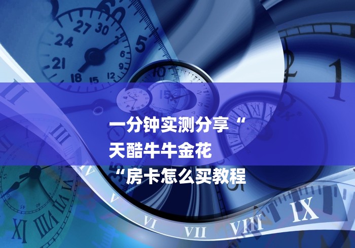 一分钟实测分享“
天酷牛牛金花
“房卡怎么买教程
