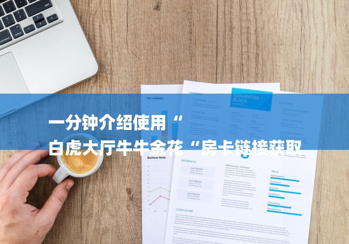 一分钟介绍使用“
白虎大厅牛牛金花“房卡链接获取