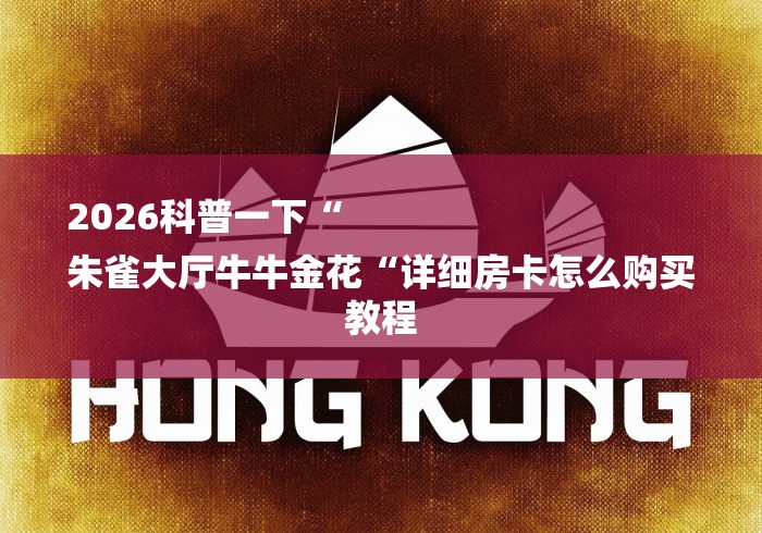 2026科普一下“
朱雀大厅牛牛金花“详细房卡怎么购买教程