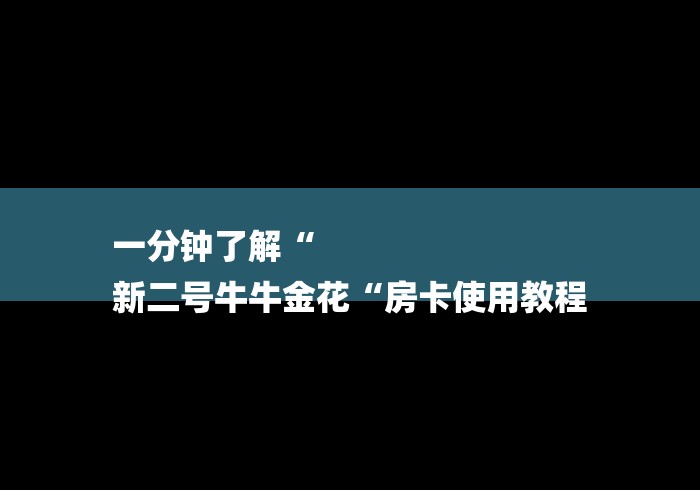 一分钟了解“
新二号牛牛金花“房卡使用教程