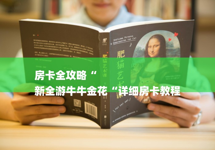 房卡全攻略“
新全游牛牛金花“详细房卡教程 房卡全攻略“
新全游牛牛金花“详细房卡教程