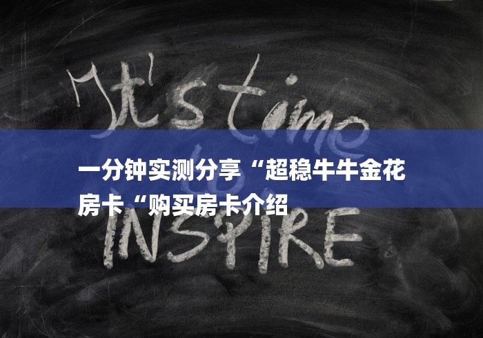 一分钟实测分享“超稳牛牛金花
房卡“购买房卡介绍