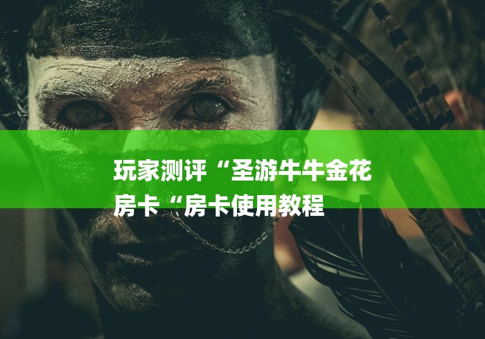 玩家测评“圣游牛牛金花
房卡“房卡使用教程