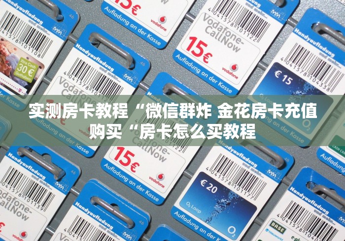 实测房卡教程“微信群炸 金花房卡充值购买“房卡怎么买教程 实测房卡教程“微信群炸 金花房卡充值购买“房卡怎么买教程