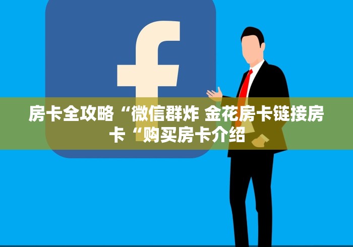房卡全攻略“微信群炸 金花房卡链接房卡“购买房卡介绍