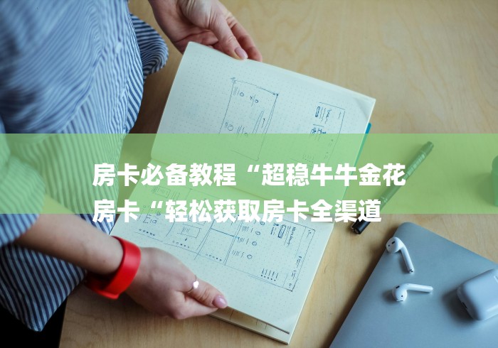 房卡必备教程“超稳牛牛金花
房卡“轻松获取房卡全渠道