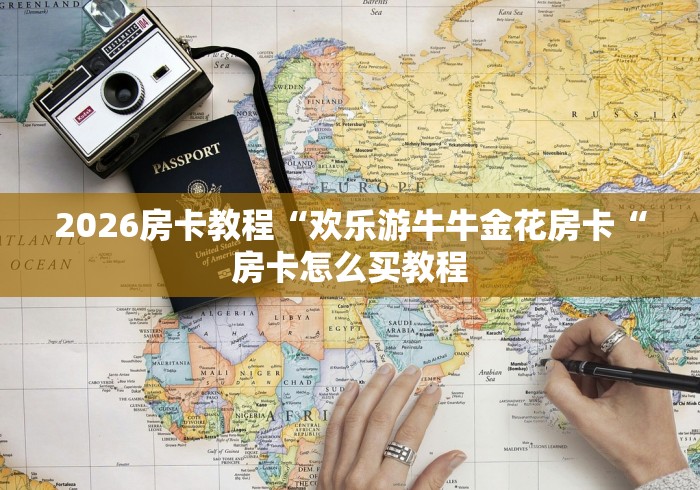 2026房卡教程“欢乐游牛牛金花房卡“房卡怎么买教程 2026房卡教程“欢乐游牛牛金花房卡“房卡怎么买教程