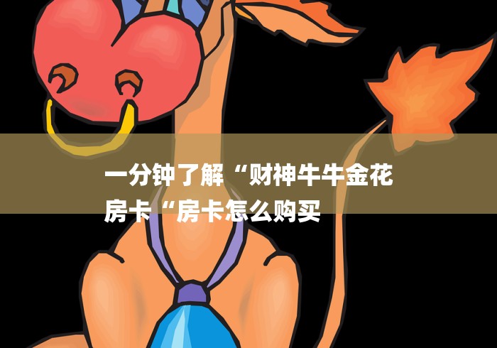 一分钟了解“财神牛牛金花
房卡“房卡怎么购买