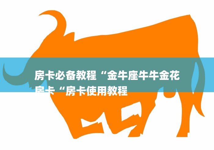 房卡必备教程“金牛座牛牛金花
房卡“房卡使用教程