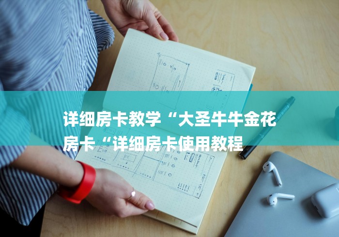 详细房卡教学“大圣牛牛金花
房卡“详细房卡使用教程 详细房卡教学“大圣牛牛金花
房卡“详细房卡使用教程